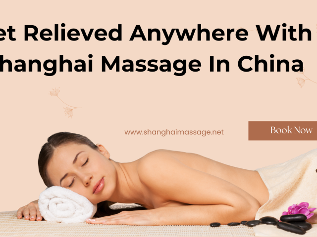 Discover the Ultimate Relaxation in Shanghai with Professional Massage Services
